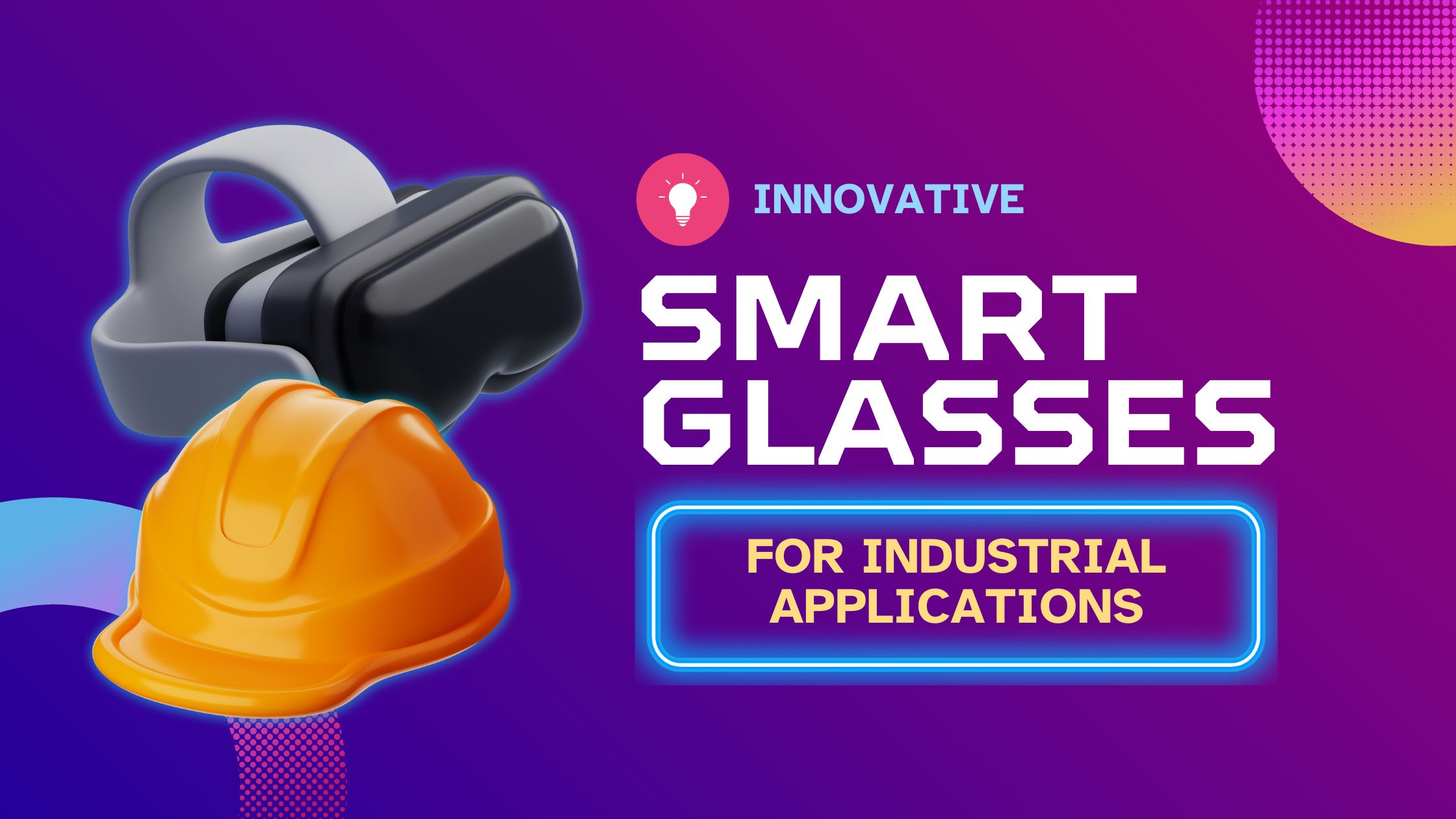 Innovative Smart Glasses Specifically Designed for Industrial Applications